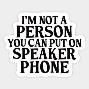 I’m not a person you can put on speakerphone Sticker